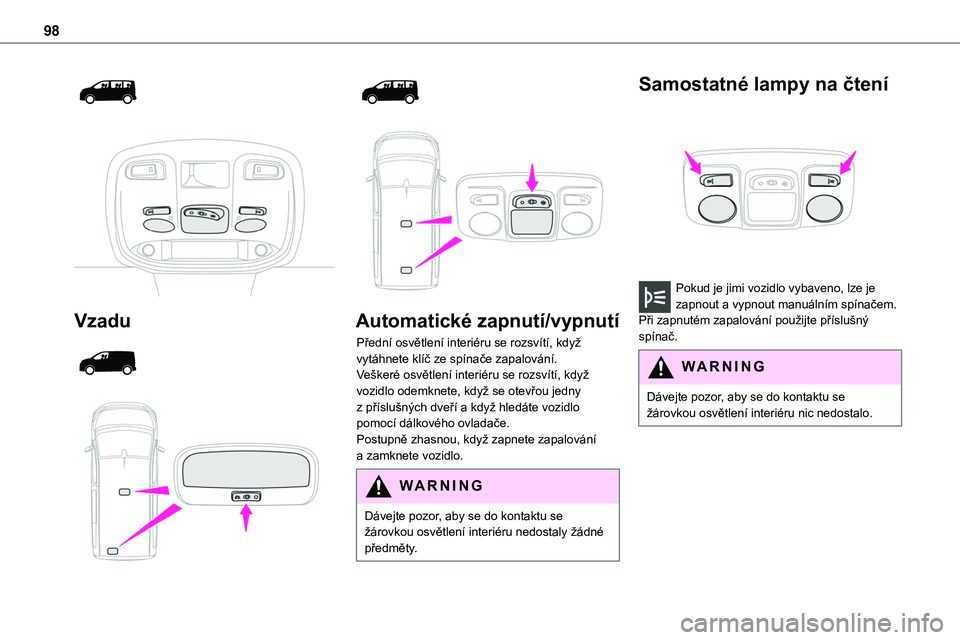 TOYOTA PROACE 2023 Návod na použití (in Czech) 98
Vzadu
Automatické zapnutí/vypnutí
Přední osvětlení interiéru se rozsvítí, když vytáhnete klíč ze spínače zapalování.Veškeré osvětlení interiéru se rozsvítí TOYOTA PROACE 2023 Návod na použití (in Czech) 98
Vzadu
Automatické zapnutí/vypnutí
Přední osvětlení interiéru se rozsvítí, když vytáhnete klíč ze spínače zapalování.Veškeré osvětlení interiéru se rozsvítí