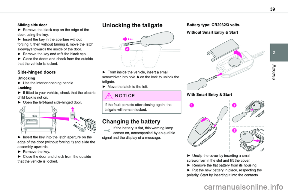 TOYOTA PROACE 2022 Owners Manual 39
Access
2
Sliding side door► Remove the black cap on the edge of the door, using the key.► Insert the key in the aperture without forcing it, then without turning it, move the latch sideways tow TOYOTA PROACE 2022 Owners Manual 39
Access
2
Sliding side door► Remove the black cap on the edge of the door, using the key.► Insert the key in the aperture without forcing it, then without turning it, move the latch sideways tow
