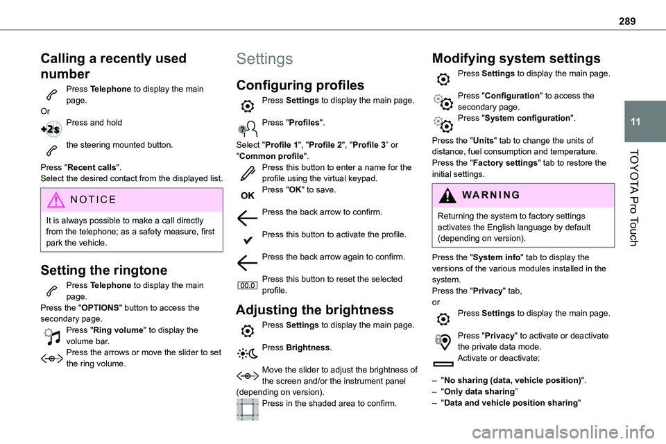 TOYOTA PROACE 2021 Owners Guide 289
TOYOTA Pro Touch
11
Calling a recently used
number
Press Telephone to display the main page.OrPress and hold
the steering mounted button.
Press "Recent calls".Select the desired contact TOYOTA PROACE 2021 Owners Guide 289
TOYOTA Pro Touch
11
Calling a recently used
number
Press Telephone to display the main page.OrPress and hold
the steering mounted button.
Press "Recent calls".Select the desired contact