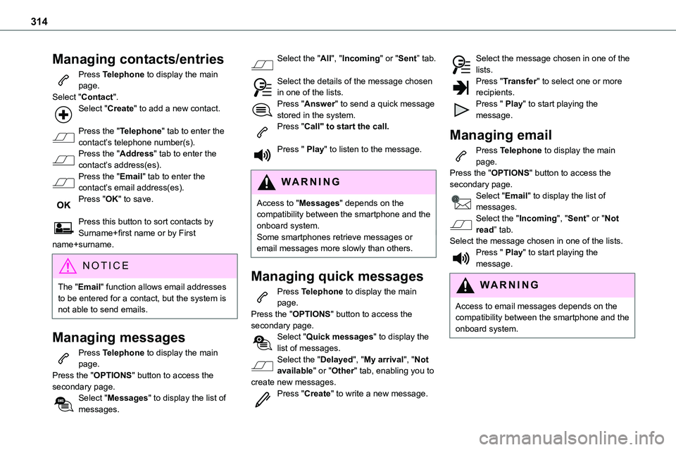 TOYOTA PROACE 2021  Owners Manual 314
Managing contacts/entries
Press Telephone to display the main page.Select "Contact".Select "Create" to add a new contact. 
Press the "Telephone" tab to enter the contact’