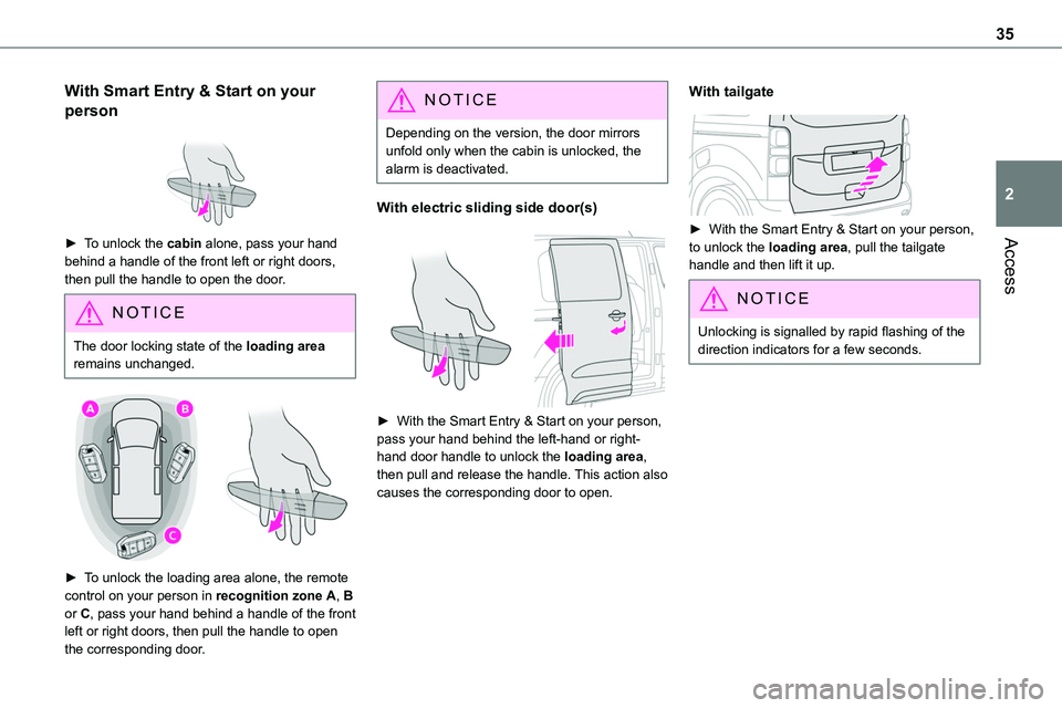 TOYOTA PROACE 2021 Owners Manual 35
Access
2
With Smart Entry & Start on your
person
► To unlock the cabin alone, pass your hand
behind a handle of the front left or right doors, then pull the handle to open the door.
NOTIC E
TOYOTA PROACE 2021 Owners Manual 35
Access
2
With Smart Entry & Start on your
person
► To unlock the cabin alone, pass your hand
behind a handle of the front left or right doors, then pull the handle to open the door.
NOTIC E