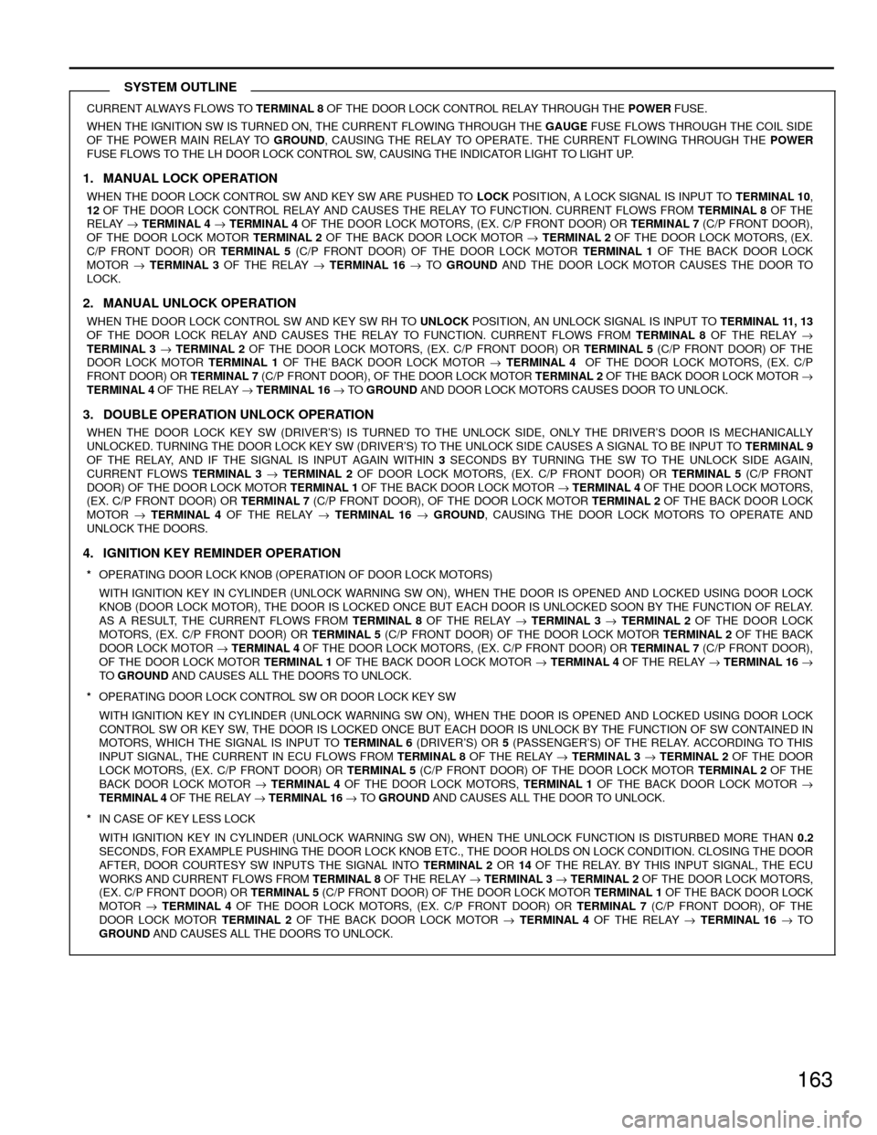 TOYOTA CAMRY 1994 XV10 / 4.G Wiring Diagrams User Guide 163
CURRENT ALWAYS FLOWS TO TERMINAL 8 OF THE DOOR LOCK CONTROL RELAY THROUGH THE POWER FUSE.
WHEN THE IGNITION SW IS TURNED ON, THE CURRENT FLOWING THROUGH THE GAUGE FUSE FLOWS THROUGH THE COIL SIDE
