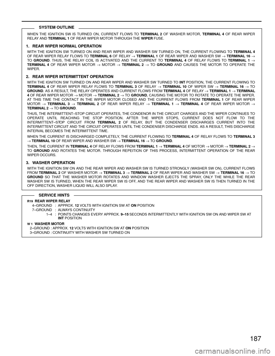 TOYOTA CAMRY 1994 XV10 / 4.G Wiring Diagrams Workshop Manual 187
WHEN THE IGNITION SW IS TURNED ON, CURRENT FLOWS TO TERMINAL 2 OF WASHER MOTOR, TERMINAL 4 OF REAR WIPER
RELAY AND TERMINAL 1 OF REAR WIPER MOTOR THROUGH THE WIPER FUSE.
1. REAR WIPER NORMAL OPERA