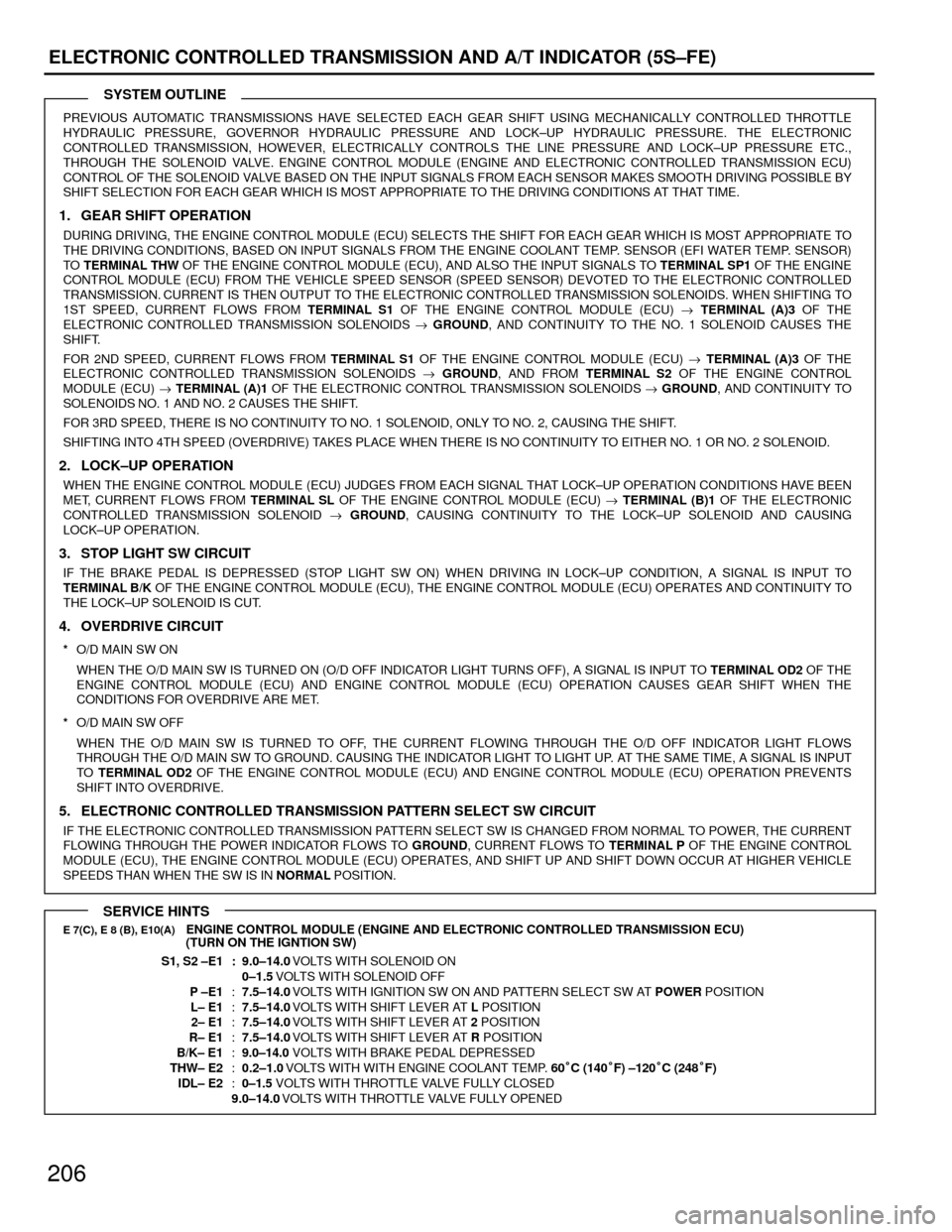 TOYOTA CAMRY 1994 XV10 / 4.G Wiring Diagrams User Guide 206
ELECTRONIC CONTROLLED TRANSMISSION AND A/T INDICATOR (5S±FE)
PREVIOUS AUTOMATIC TRANSMISSIONS HAVE SELECTED EACH GEAR SHIFT USING MECHANICALLY CONTROLLED THROTTLE
HYDRAULIC PRESSURE, GOVERNOR HYD