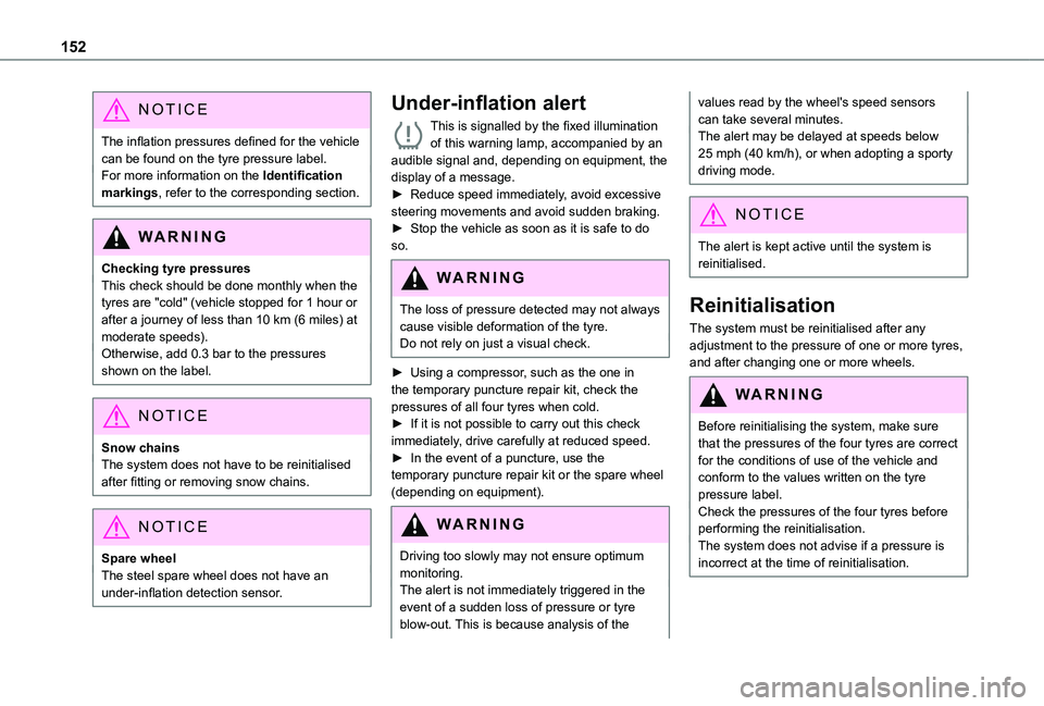 TOYOTA PROACE CITY 2022  Owners Manual 152
NOTIC E
The inflation pressures defined for the vehicle can be found on the tyre pressure label.For more information on the Identification markings, refer to the corresponding section.
WARNI NG
Ch