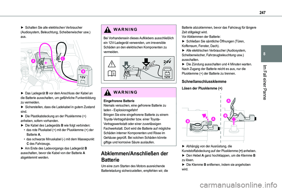 TOYOTA PROACE CITY 2022 Betriebsanleitungen (in German) 247
Im Fall einer Panne
8
► Schalten Sie alle elektrischen Verbraucher (Audiosystem, Beleuchtung, Scheibenwischer usw.) aus.
► Das Ladegerät B vor dem Anschluss der Kabel an die Batterie aussc TOYOTA PROACE CITY 2022 Betriebsanleitungen (in German) 247
Im Fall einer Panne
8
► Schalten Sie alle elektrischen Verbraucher (Audiosystem, Beleuchtung, Scheibenwischer usw.) aus.
► Das Ladegerät B vor dem Anschluss der Kabel an die Batterie aussc