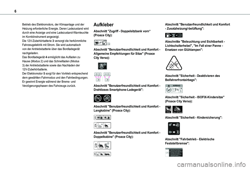 TOYOTA PROACE CITY 2022  Betriebsanleitungen (in German) 6
Betrieb des Elektromotors, der Klimaanlage und der Heizung erforderliche Energie. Deren Ladezustand wird durch eine Anzeige und eine Ladezustand-Warnleuchte im Kombiinstrument angezeigt.Die 12V-Zube