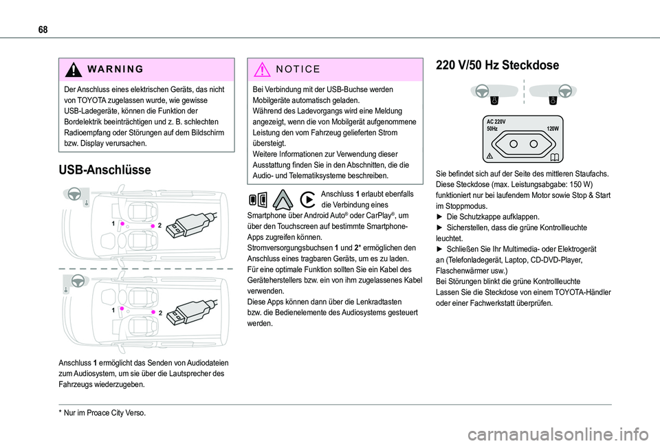 TOYOTA PROACE CITY 2022 Betriebsanleitungen (in German) 68
WARNI NG
Der Anschluss eines elektrischen Geräts, das nicht von TOYOTA zugelassen wurde, wie gewisse USB-Ladegeräte, können die Funktion der Bordelektrik beeinträchtigen und z. B. schlechten Ra TOYOTA PROACE CITY 2022 Betriebsanleitungen (in German) 68
WARNI NG
Der Anschluss eines elektrischen Geräts, das nicht von TOYOTA zugelassen wurde, wie gewisse USB-Ladegeräte, können die Funktion der Bordelektrik beeinträchtigen und z. B. schlechten Ra