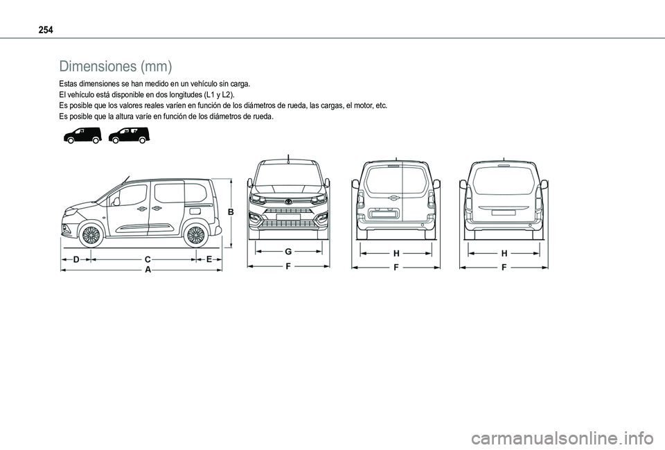 TOYOTA PROACE CITY 2022 Manual del propietario (in Spanish) 254
Dimensiones (mm)
Estas dimensiones se han medido en un vehículo sin carga.El vehículo está disponible en dos longitudes (L1 y L2).Es posible que los valores reales varíen en función de los di TOYOTA PROACE CITY 2022 Manual del propietario (in Spanish) 254
Dimensiones (mm)
Estas dimensiones se han medido en un vehículo sin carga.El vehículo está disponible en dos longitudes (L1 y L2).Es posible que los valores reales varíen en función de los di