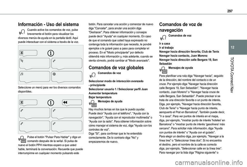 TOYOTA PROACE CITY 2022  Manual del propietario (in Spanish) 297
TOYOTA Connect Nav
12
Información - Uso del sistema
Cuando active los comandos de voz, pulse brevemente el botón para visualizar los diversos menús de ayuda en la pantalla táctil. Aquí puede 