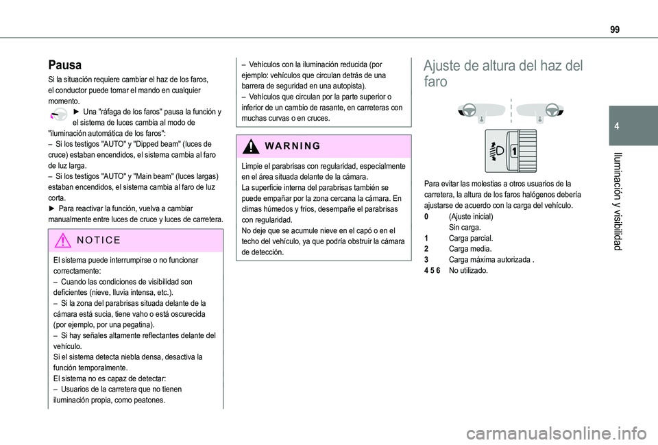 TOYOTA PROACE CITY 2022  Manual del propietario (in Spanish) 99
Iluminación y visibilidad
4
Pausa
Si la situación requiere cambiar el haz de los faros, el conductor puede tomar el mando en cualquier momento.► Una "ráfaga de los faros" pausa la func