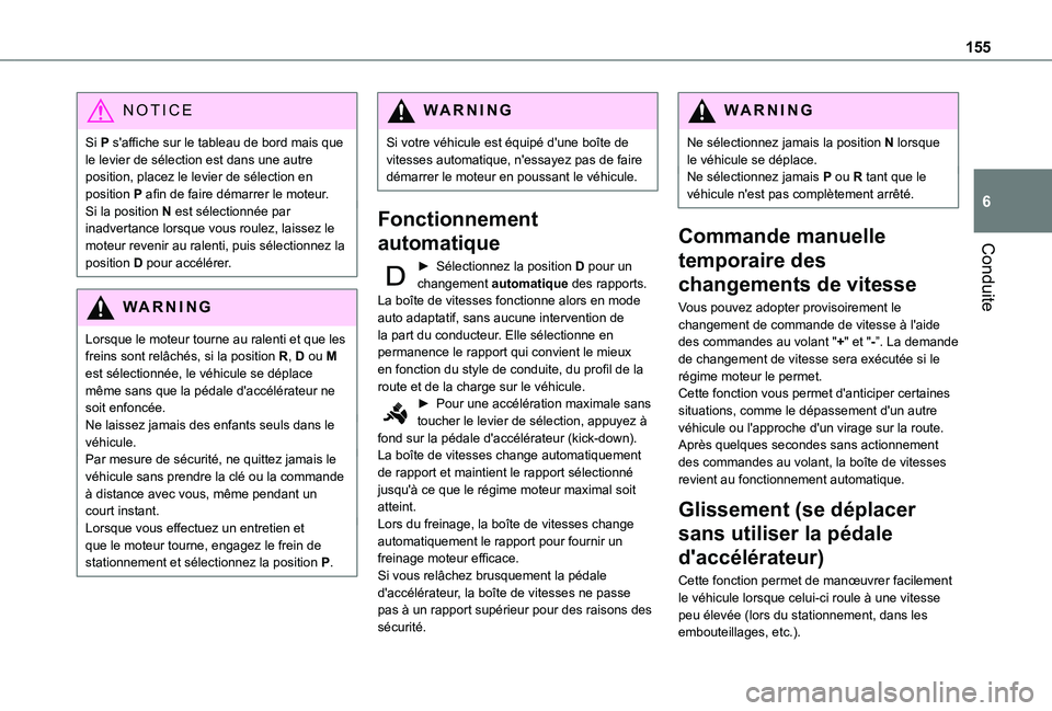TOYOTA PROACE CITY 2022  Manuel du propriétaire (in French) 155
Conduite
6
NOTIC E
Si P s'affiche sur le tableau de bord mais que le levier de sélection est dans une autre position, placez le levier de sélection en position P afin de faire démarrer le m