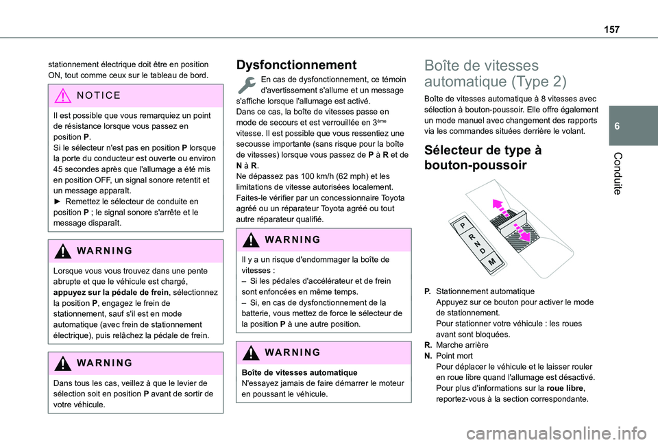 TOYOTA PROACE CITY 2022  Manuel du propriétaire (in French) 157
Conduite
6
stationnement électrique doit être en position ON, tout comme ceux sur le tableau de bord.
NOTIC E
Il est possible que vous remarquiez un point de résistance lorsque vous passez en p