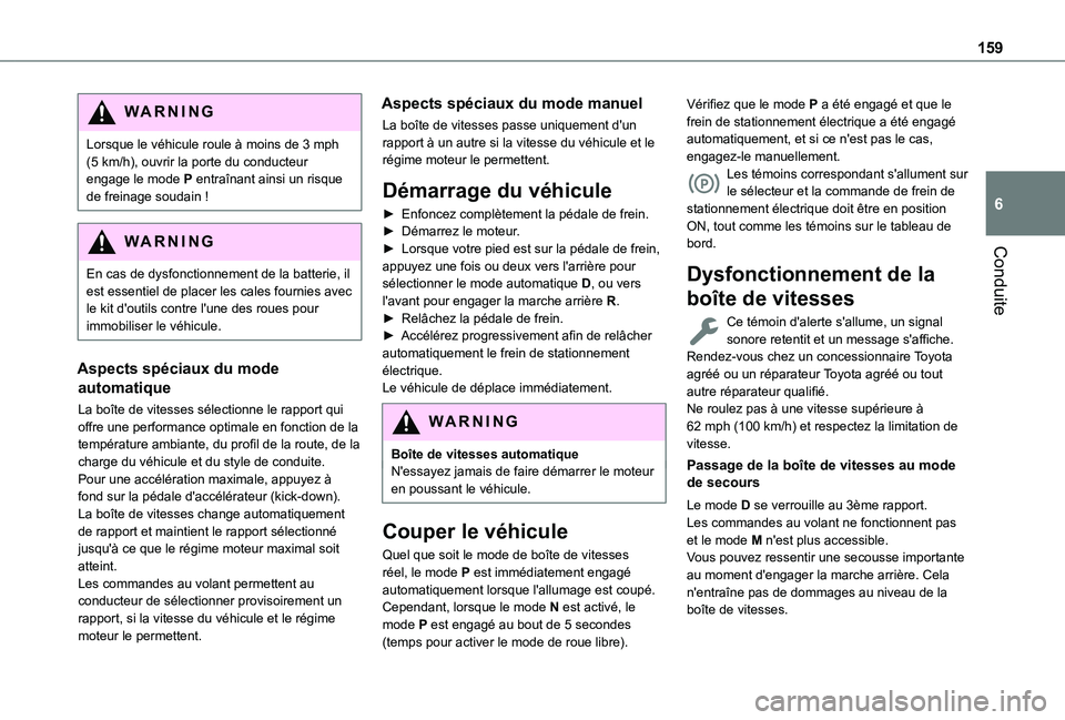 TOYOTA PROACE CITY 2022  Manuel du propriétaire (in French) 159
Conduite
6
WARNI NG
Lorsque le véhicule roule à moins de 3 mph (5 km/h), ouvrir la porte du conducteur engage le mode P entraînant ainsi un risque de freinage soudain !
WARNI NG
En cas de dysfo