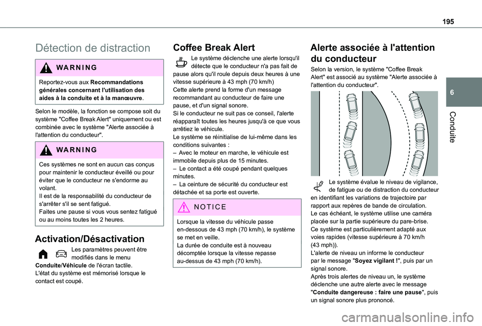 TOYOTA PROACE CITY 2022  Manuel du propriétaire (in French) 195
Conduite
6
Détection de distraction
WARNI NG
Reportez-vous aux Recommandations générales concernant l'utilisation des aides à la conduite et à la manœuvre.
Selon le modèle, la fonction 