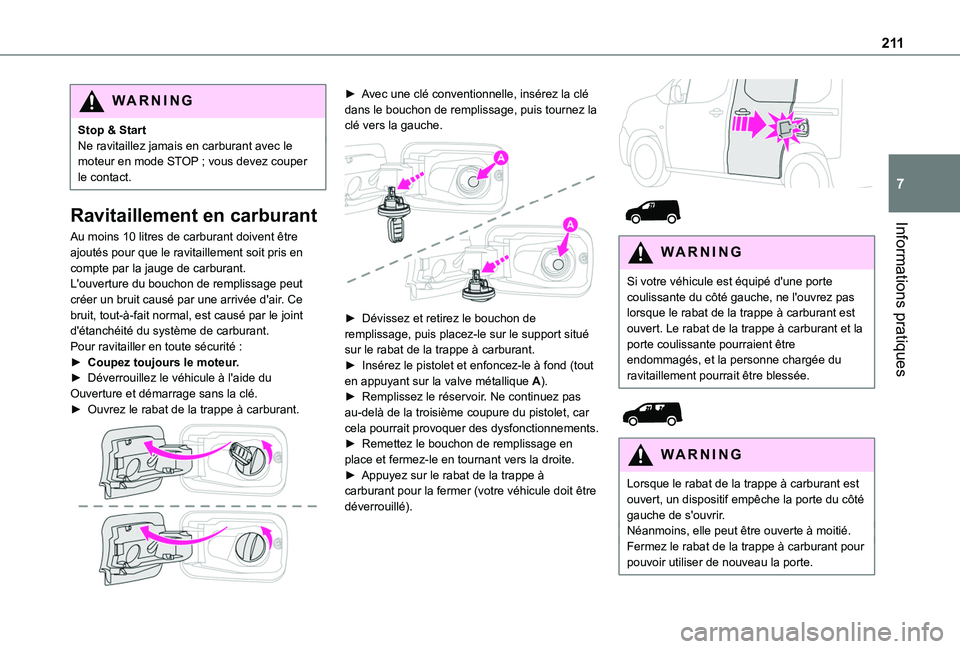TOYOTA PROACE CITY 2022  Manuel du propriétaire (in French) 2 11
Informations pratiques
7
WARNI NG
Stop & StartNe ravitaillez jamais en carburant avec le moteur en mode STOP  ; vous devez couper le contact.
Ravitaillement en carburant
Au moins 10 litres de car