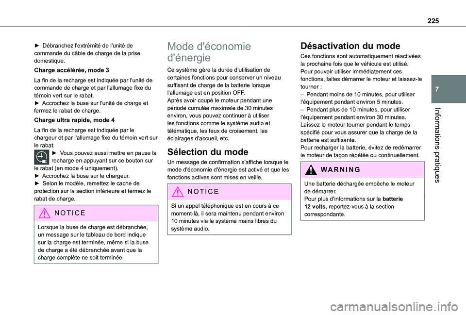 TOYOTA PROACE CITY 2022  Manuel du propriétaire (in French) 225
Informations pratiques
7
► Débranchez l'extrémité de l'unité de commande du câble de charge de la prise domestique.
Charge accélérée, mode 3
La fin de la recharge est indiquée p