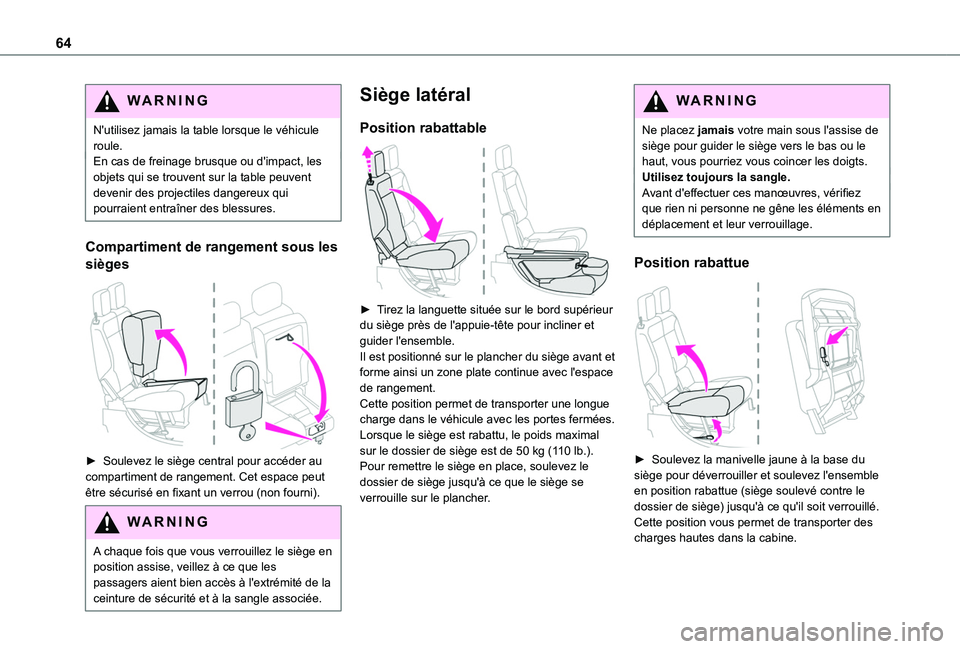 TOYOTA PROACE CITY 2022  Manuel du propriétaire (in French) 64
WARNI NG
N'utilisez jamais la table lorsque le véhicule roule.En cas de freinage brusque ou d'impact, les objets qui se trouvent sur la table peuvent devenir des projectiles dangereux qui 