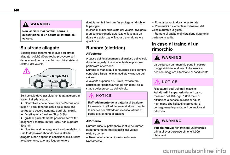 TOYOTA PROACE CITY 2022  Manuale duso (in Italian) 140
WARNI NG
Non lasciare mai bambini senza la supervisione di un adulto all'interno del veicolo.
Su strade allagate
Sconsigliamo fortemente la guida su strade allagate, poiché ciò potrebbe prov
