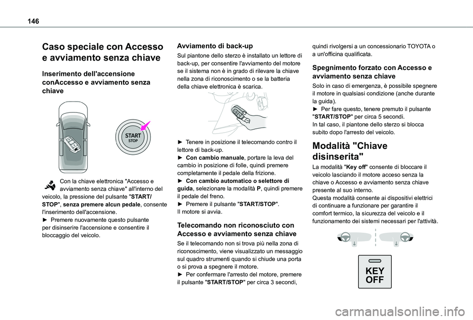 TOYOTA PROACE CITY 2022 Manuale duso (in Italian) 146
Caso speciale con Accesso
e avviamento senza chiave
Inserimento dell'accensione
conAccesso e avviamento senza
chiave
Con la chiave elettronica "Accesso e avviamento senza chiave" TOYOTA PROACE CITY 2022 Manuale duso (in Italian) 146
Caso speciale con Accesso
e avviamento senza chiave
Inserimento dell'accensione
conAccesso e avviamento senza
chiave
Con la chiave elettronica "Accesso e avviamento senza chiave"