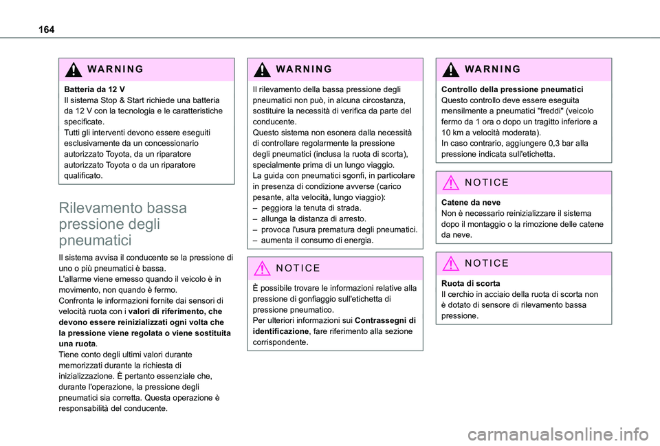TOYOTA PROACE CITY 2022  Manuale duso (in Italian) 164
WARNI NG
Batteria da 12 VIl sistema Stop & Start richiede una batteria da 12 V con la tecnologia e le caratteristiche specificate.Tutti gli interventi devono essere eseguiti esclusivamente da un c