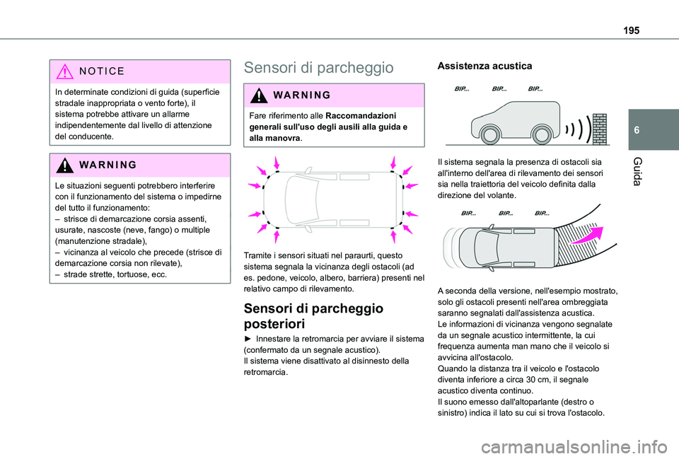 TOYOTA PROACE CITY 2022  Manuale duso (in Italian) 195
Guida
6
NOTIC E
In determinate condizioni di guida (superficie stradale inappropriata o vento forte), il sistema potrebbe attivare un allarme indipendentemente dal livello di attenzione del conduc