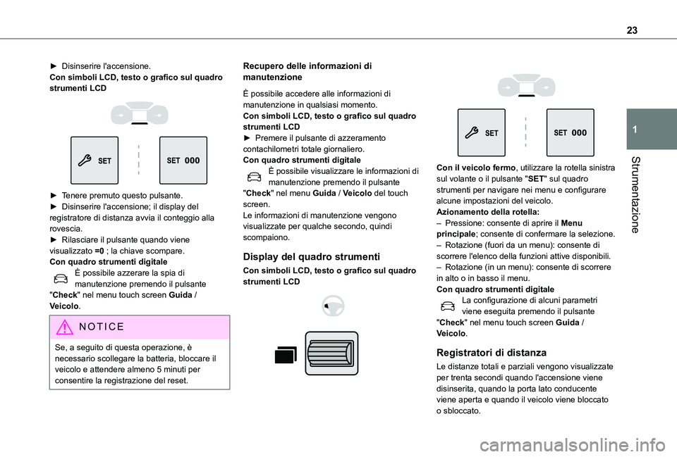 TOYOTA PROACE CITY 2022 Manuale duso (in Italian) 23
Strumentazione
1
► Disinserire l'accensione.Con simboli LCD, testo o grafico sul quadro strumenti LCD
► Tenere premuto questo pulsante.► Disinserire l'accensione; il display de TOYOTA PROACE CITY 2022 Manuale duso (in Italian) 23
Strumentazione
1
► Disinserire l'accensione.Con simboli LCD, testo o grafico sul quadro strumenti LCD
► Tenere premuto questo pulsante.► Disinserire l'accensione; il display de