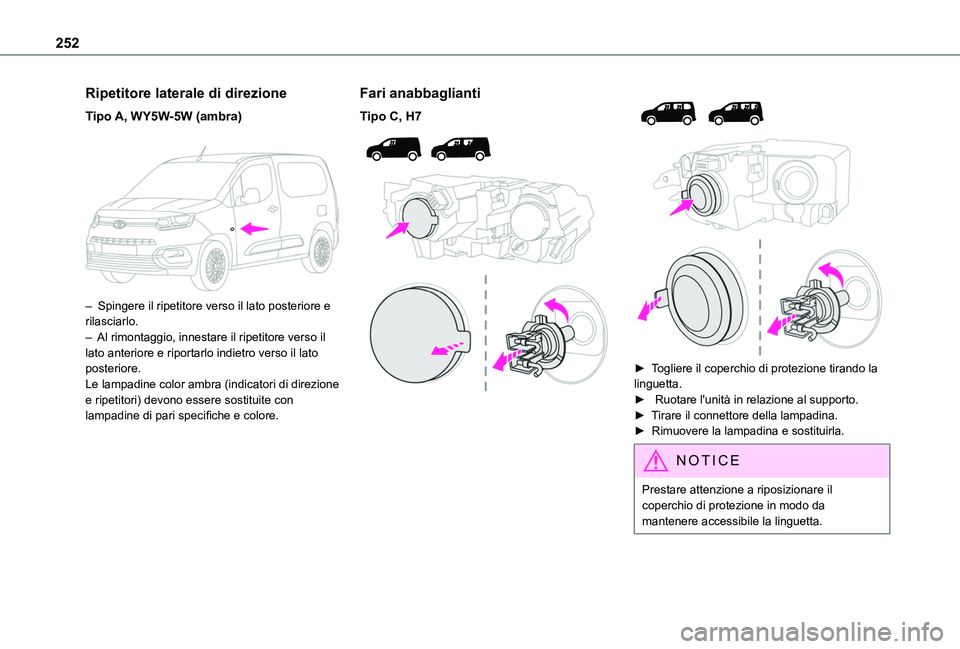 TOYOTA PROACE CITY 2022  Manuale duso (in Italian) 252
Ripetitore laterale di direzione
Tipo A, WY5W-5W (ambra) 
 
– Spingere il ripetitore verso il lato posteriore e rilasciarlo.– Al rimontaggio, innestare il ripetitore verso il lato anteriore e 