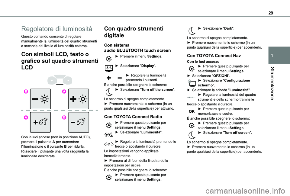 TOYOTA PROACE CITY 2022 Manuale duso (in Italian) 29
Strumentazione
1
Regolatore di luminosità
Questo comando consente di regolare manualmente la luminosità del quadro strumenti a seconda del livello di luminosità esterna.
Con simboli LCD, testo o TOYOTA PROACE CITY 2022 Manuale duso (in Italian) 29
Strumentazione
1
Regolatore di luminosità
Questo comando consente di regolare manualmente la luminosità del quadro strumenti a seconda del livello di luminosità esterna.
Con simboli LCD, testo o
