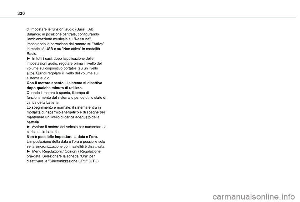 TOYOTA PROACE CITY 2022  Manuale duso (in Italian) 330
di impostare le funzioni audio (Bassi:, Alti:, Balance) in posizione centrale, configurando l'ambientazione musicale su "Nessuna", impostando la correzione del rumore su "Attiva