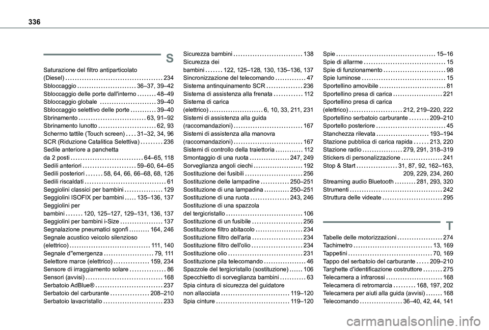 TOYOTA PROACE CITY 2022 Manuale duso (in Italian) 336
S
Saturazione del filtro antiparticolato (Diesel) 234Sbloccaggio 36–37, 39–42Sbloccaggio delle porte dall'interno 48–49Sbloccaggio globale 39–40Sbloccaggio selettivo delle po TOYOTA PROACE CITY 2022 Manuale duso (in Italian) 336
S
Saturazione del filtro antiparticolato (Diesel) 234Sbloccaggio 36–37, 39–42Sbloccaggio delle porte dall'interno 48–49Sbloccaggio globale 39–40Sbloccaggio selettivo delle po