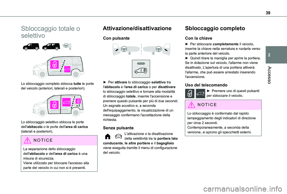 TOYOTA PROACE CITY 2022 Manuale duso (in Italian) 39
Accesso
2
Sbloccaggio totale o
selettivo
Lo sbloccaggio completo sblocca tutte le porte del veicolo (anteriori, laterali e posteriori).
Lo sbloccaggio selettivo sblocca le porte dell' TOYOTA PROACE CITY 2022 Manuale duso (in Italian) 39
Accesso
2
Sbloccaggio totale o
selettivo
Lo sbloccaggio completo sblocca tutte le porte del veicolo (anteriori, laterali e posteriori).
Lo sbloccaggio selettivo sblocca le porte dell'