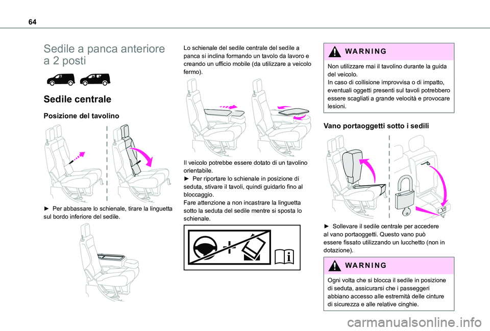 TOYOTA PROACE CITY 2022  Manuale duso (in Italian) 64
Sedile a panca anteriore 
a 2 posti 
 
Sedile centrale
Posizione del tavolino 
 
► Per abbassare lo schienale, tirare la linguetta sul bordo inferiore del sedile. 
 
Lo schienale del sedile centr