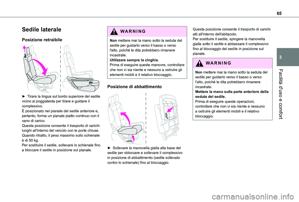 TOYOTA PROACE CITY 2022  Manuale duso (in Italian) 65
Facilità d'uso e comfort
3
Sedile laterale
Posizione retraibile 
 
► Tirare la lingua sul bordo superiore del sedile vicino al poggiatesta per tirare e guidare il complessivo.È posizionato 