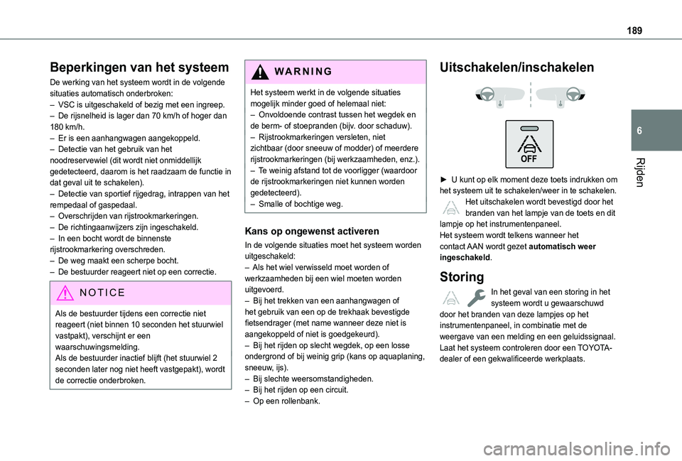 TOYOTA PROACE CITY 2022  Instructieboekje (in Dutch) 189
Rijden
6
Beperkingen van het systeem
De werking van het systeem wordt in de volgende situaties automatisch onderbroken:– VSC is uitgeschakeld of bezig met een ingreep.– De rijsnelheid is lager