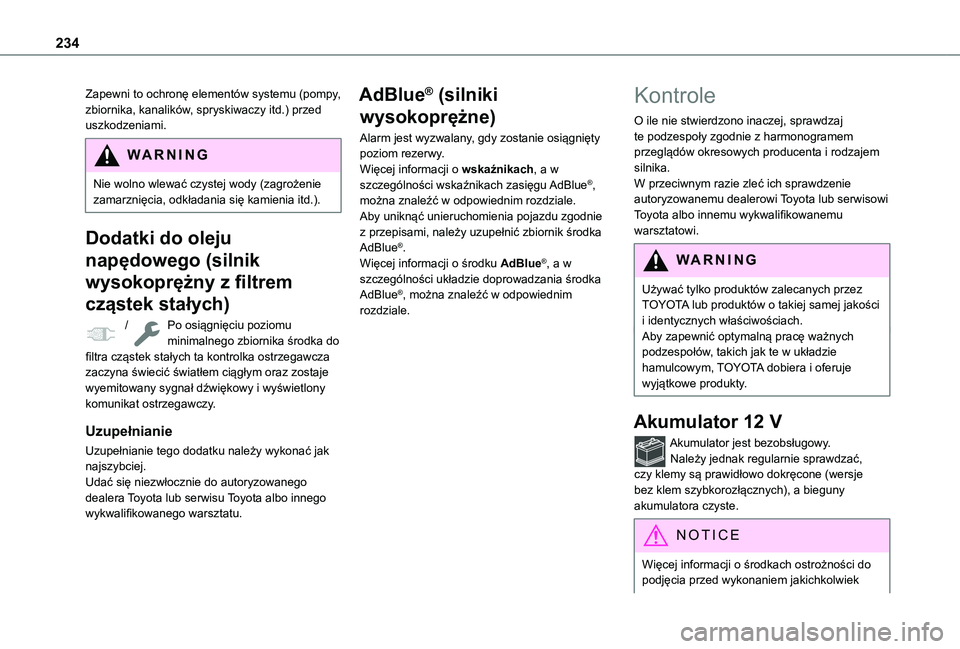 TOYOTA PROACE CITY 2022  Instrukcja obsługi (in Polish) 234
Zapewni to ochronę elementów systemu (pompy, zbiornika, kanalików, spryskiwaczy itd.) przed uszkodzeniami.
WARNI NG
Nie wolno wlewać czystej wody (zagrożenie zamarznięcia, odkładania się k