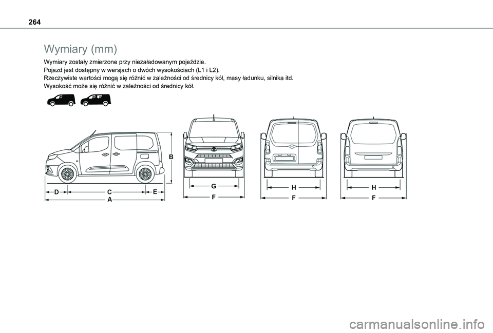 TOYOTA PROACE CITY 2022  Instrukcja obsługi (in Polish) 264
Wymiary (mm)
Wymiary zostały zmierzone przy niezaładowanym pojeździe.Pojazd jest dostępny w wersjach o dwóch wysokościach (L1 i L2).Rzeczywiste wartości mogą się różnić w zależności 