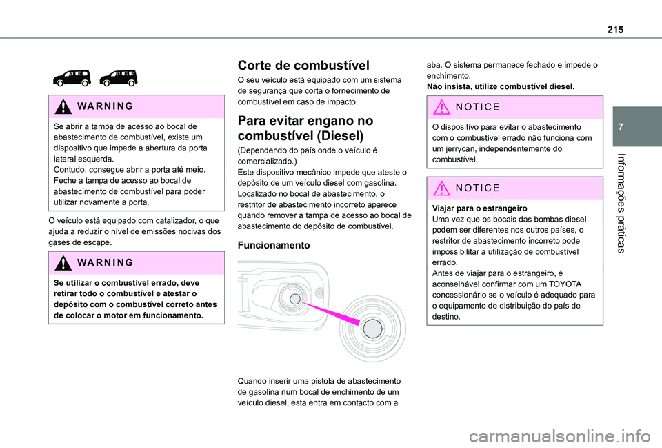 TOYOTA PROACE CITY 2022 Manual de utilização (in Portuguese) 215
Informações práticas
7
WARNI NG
Se abrir a tampa de acesso ao bocal de abastecimento de combustível, existe um dispositivo que impede a abertura da porta lateral esquerda.Contudo, consegue TOYOTA PROACE CITY 2022 Manual de utilização (in Portuguese) 215
Informações práticas
7
WARNI NG
Se abrir a tampa de acesso ao bocal de abastecimento de combustível, existe um dispositivo que impede a abertura da porta lateral esquerda.Contudo, consegue