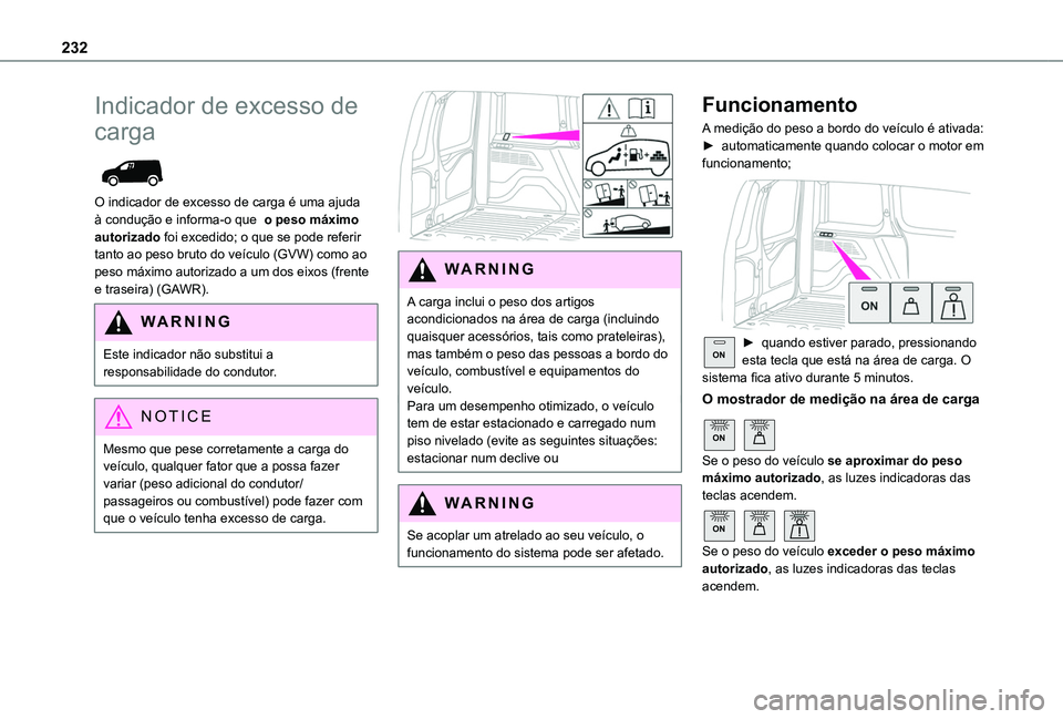 TOYOTA PROACE CITY 2022 Manual de utilização (in Portuguese) 232
Indicador de excesso de
carga
O indicador de excesso de carga é uma ajuda à condução e informa-o que o peso máximo autorizado foi excedido; o que se pode referir tanto ao peso bruto do v TOYOTA PROACE CITY 2022 Manual de utilização (in Portuguese) 232
Indicador de excesso de
carga
O indicador de excesso de carga é uma ajuda à condução e informa-o que o peso máximo autorizado foi excedido; o que se pode referir tanto ao peso bruto do v