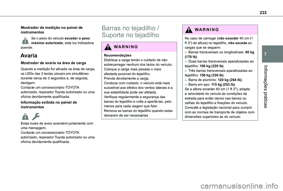 TOYOTA PROACE CITY 2022 Manual de utilização (in Portuguese) 233
Informações práticas
7
Mostrador da medição no painel de instrumentos
Se o peso do veículo exceder o peso máximo autorizado, esta luz indicadora acende.
Avaria
Mostrador de avaria na área TOYOTA PROACE CITY 2022 Manual de utilização (in Portuguese) 233
Informações práticas
7
Mostrador da medição no painel de instrumentos
Se o peso do veículo exceder o peso máximo autorizado, esta luz indicadora acende.
Avaria
Mostrador de avaria na área