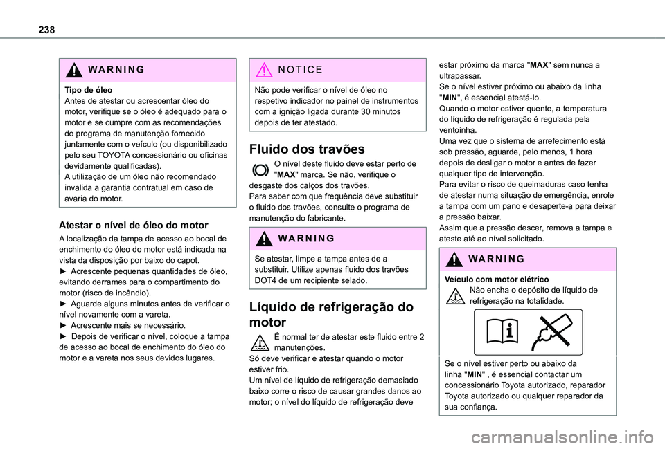 TOYOTA PROACE CITY 2022 Manual de utilização (in Portuguese) 238
WARNI NG
Tipo de óleoAntes de atestar ou acrescentar óleo do motor, verifique se o óleo é adequado para o motor e se cumpre com as recomendações do programa de manutenção fornecido juntame TOYOTA PROACE CITY 2022 Manual de utilização (in Portuguese) 238
WARNI NG
Tipo de óleoAntes de atestar ou acrescentar óleo do motor, verifique se o óleo é adequado para o motor e se cumpre com as recomendações do programa de manutenção fornecido juntame