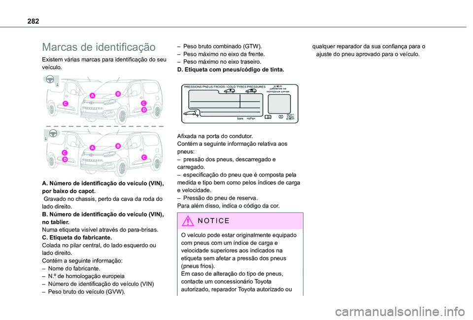 TOYOTA PROACE CITY 2022 Manual de utilização (in Portuguese) 282
Marcas de identificação
Existem várias marcas para identificação do seu veículo.
A. Número de identificação do veículo (VIN), por baixo do capot. Gravado no chassis, perto da cava da TOYOTA PROACE CITY 2022 Manual de utilização (in Portuguese) 282
Marcas de identificação
Existem várias marcas para identificação do seu veículo.
A. Número de identificação do veículo (VIN), por baixo do capot. Gravado no chassis, perto da cava da