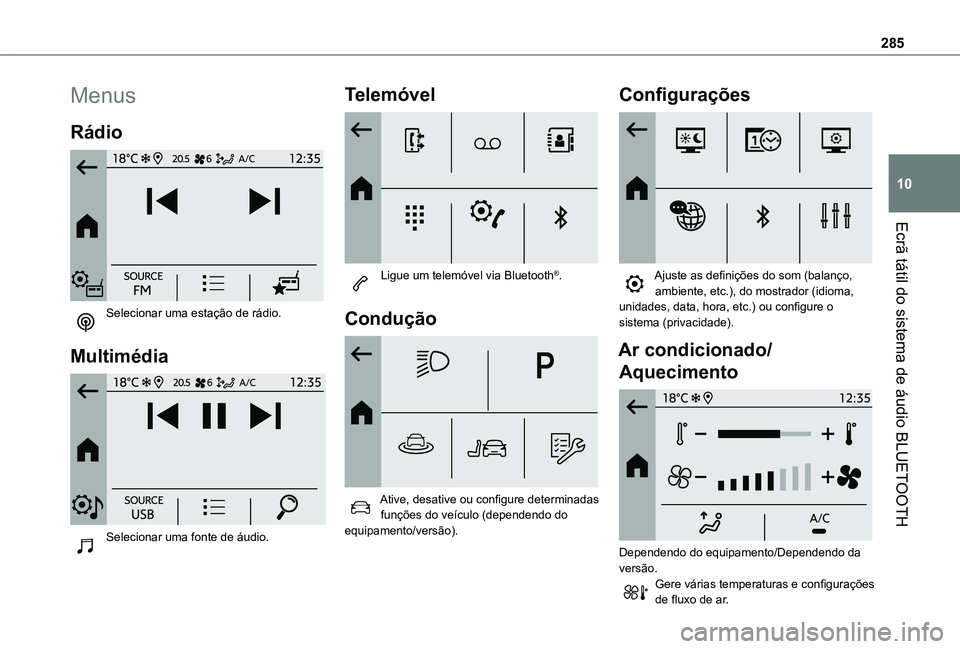 TOYOTA PROACE CITY 2022 Manual de utilização (in Portuguese) 285
Ecrã tátil do sistema de áudio BLUETOOTH
10
Menus
Rádio
Selecionar uma estação de rádio.
Multimédia
Selecionar uma fonte de áudio.
Telemóvel
Ligue um telemóvel via Bluetooth TOYOTA PROACE CITY 2022 Manual de utilização (in Portuguese) 285
Ecrã tátil do sistema de áudio BLUETOOTH
10
Menus
Rádio
Selecionar uma estação de rádio.
Multimédia
Selecionar uma fonte de áudio.
Telemóvel
Ligue um telemóvel via Bluetooth