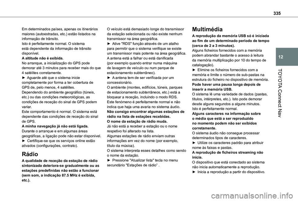 TOYOTA PROACE CITY 2022 Manual de utilização (in Portuguese) 335
TOYOTA Connect Nav
12
Em determinados países, apenas os itinerários maiores (autoestradas, etc.) estão listados na informação de trânsito.Isto é perfeitamente normal. O sistema está depend TOYOTA PROACE CITY 2022 Manual de utilização (in Portuguese) 335
TOYOTA Connect Nav
12
Em determinados países, apenas os itinerários maiores (autoestradas, etc.) estão listados na informação de trânsito.Isto é perfeitamente normal. O sistema está depend