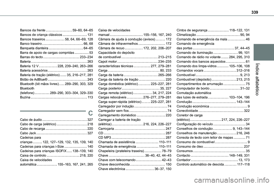 TOYOTA PROACE CITY 2022 Manual de utilização (in Portuguese) 339
Índice alfabético
Bancos da frente 59–60, 64–65Bancos de criança clássicos 131Bancos traseiros 58, 64, 66–69, 128Banco traseiro 66, 68Banqueta dianteira 64–65Barra de apoio d TOYOTA PROACE CITY 2022 Manual de utilização (in Portuguese) 339
Índice alfabético
Bancos da frente 59–60, 64–65Bancos de criança clássicos 131Bancos traseiros 58, 64, 66–69, 128Banco traseiro 66, 68Banqueta dianteira 64–65Barra de apoio d