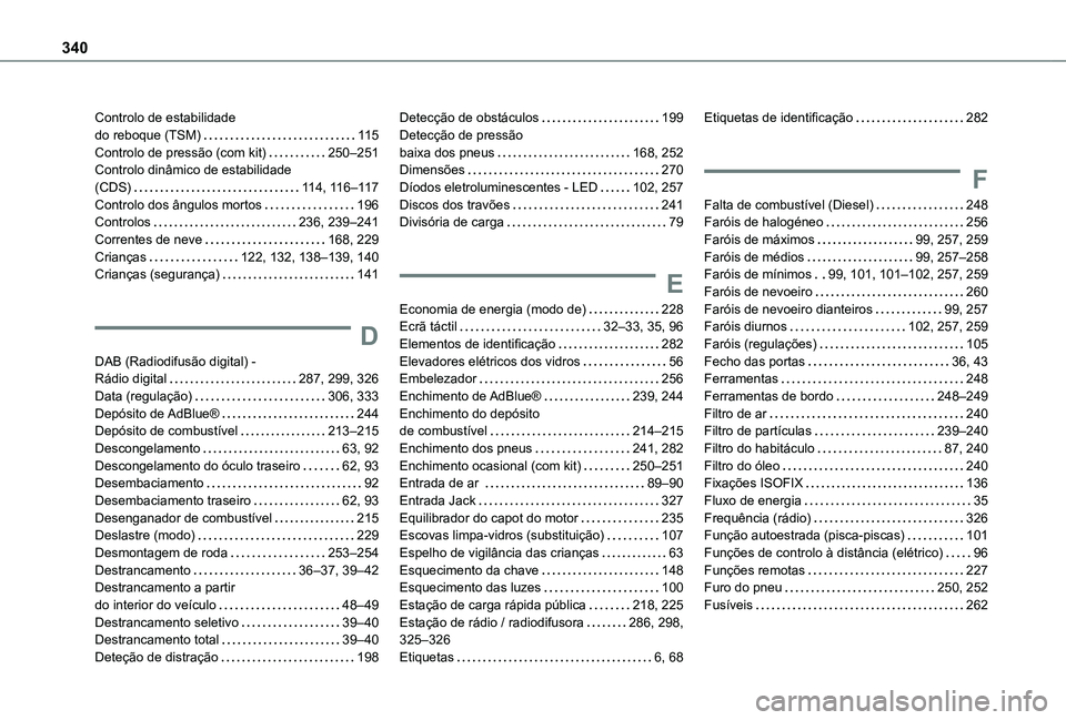 TOYOTA PROACE CITY 2022 Manual de utilização (in Portuguese) 340
Controlo de estabilidade do reboque (TSM) 11 5Controlo de pressão (com kit) 250–251Controlo dinâmico de estabilidade (CDS) 11 4, 11 6–11 7Controlo dos ângulos mortos 196Controlos TOYOTA PROACE CITY 2022 Manual de utilização (in Portuguese) 340
Controlo de estabilidade do reboque (TSM) 11 5Controlo de pressão (com kit) 250–251Controlo dinâmico de estabilidade (CDS) 11 4, 11 6–11 7Controlo dos ângulos mortos 196Controlos