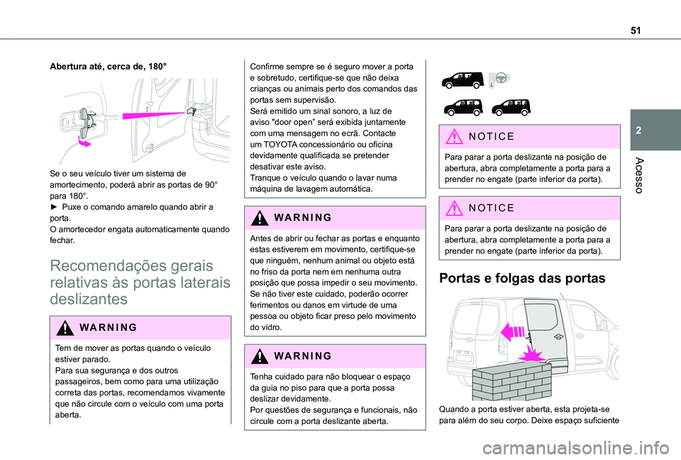 TOYOTA PROACE CITY 2022 Manual de utilização (in Portuguese) 51
Acesso
2
Abertura até, cerca de, 180°
Se o seu veículo tiver um sistema de amortecimento, poderá abrir as portas de 90° para 180°.► Puxe o comando amarelo quando abrir a porta.O amortece TOYOTA PROACE CITY 2022 Manual de utilização (in Portuguese) 51
Acesso
2
Abertura até, cerca de, 180°
Se o seu veículo tiver um sistema de amortecimento, poderá abrir as portas de 90° para 180°.► Puxe o comando amarelo quando abrir a porta.O amortece