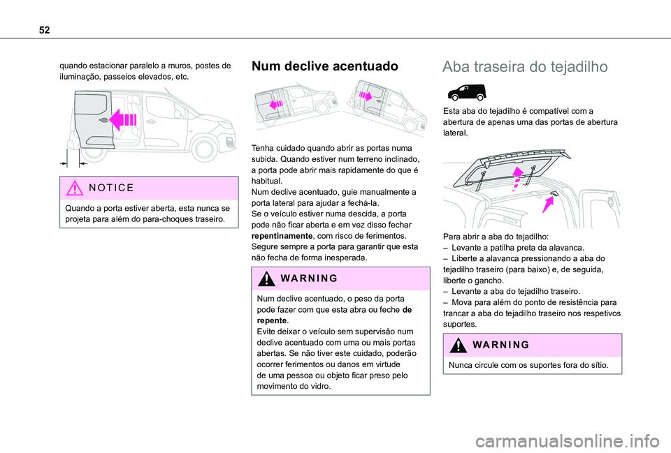 TOYOTA PROACE CITY 2022 Manual de utilização (in Portuguese) 52
quando estacionar paralelo a muros, postes de iluminação, passeios elevados, etc.
NOTIC E
Quando a porta estiver aberta, esta nunca se projeta para além do para-choques traseiro.
Num declive TOYOTA PROACE CITY 2022 Manual de utilização (in Portuguese) 52
quando estacionar paralelo a muros, postes de iluminação, passeios elevados, etc.
NOTIC E
Quando a porta estiver aberta, esta nunca se projeta para além do para-choques traseiro.
Num declive