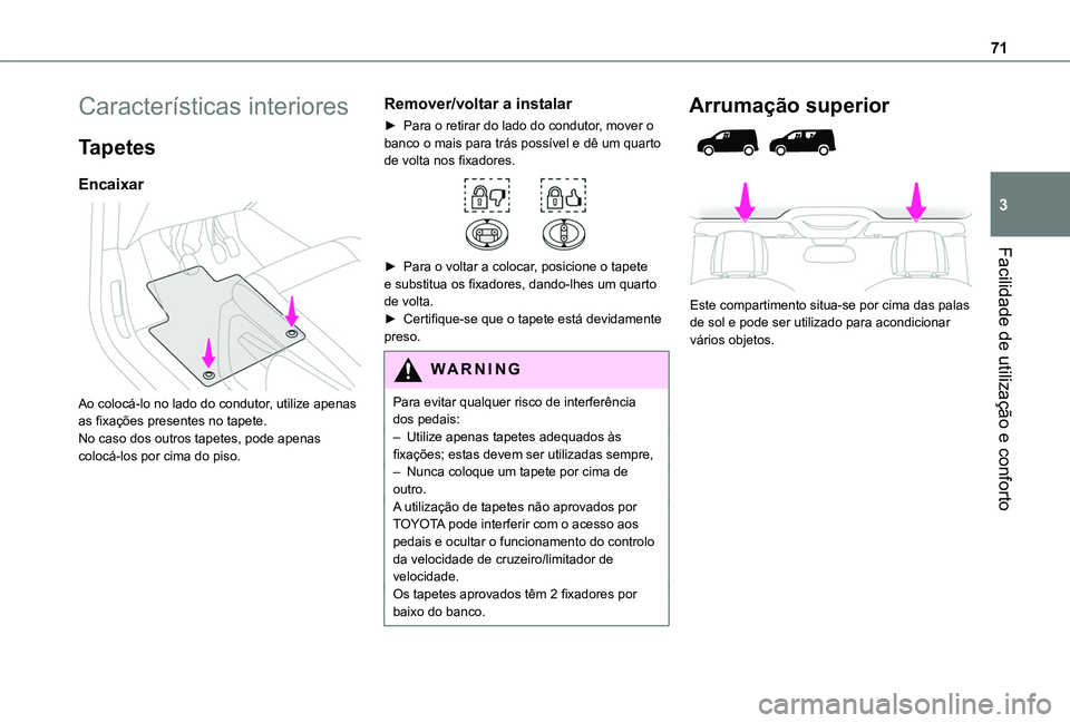 TOYOTA PROACE CITY 2022 Manual de utilização (in Portuguese) 71
Facilidade de utilização e conforto
3
CaracterÃsticas interiores
Tapetes
Encaixar
Ao colocá-lo no lado do condutor, utilize apenas as fixações presentes no tapete.No caso dos outros tapete TOYOTA PROACE CITY 2022 Manual de utilização (in Portuguese) 71
Facilidade de utilização e conforto
3
CaracterÃsticas interiores
Tapetes
Encaixar
Ao colocá-lo no lado do condutor, utilize apenas as fixações presentes no tapete.No caso dos outros tapete