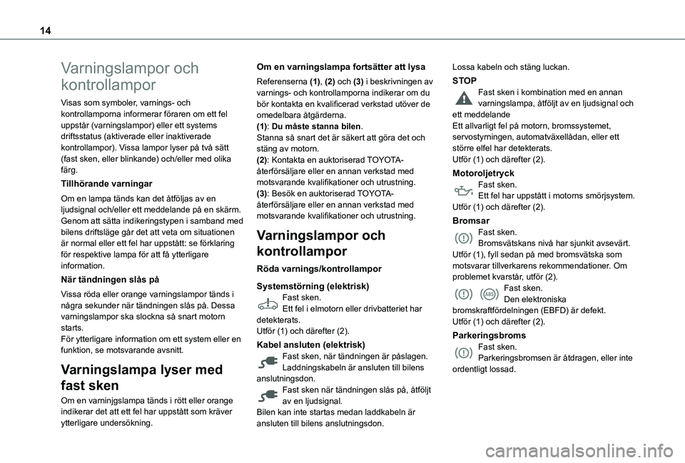 TOYOTA PROACE CITY 2022 Bruksanvisningar (in Swedish) 14
Varningslampor och
kontrollampor
Visas som symboler, varnings- och kontrollamporna informerar föraren om ett fel uppstår (varningslampor) eller ett systems driftsstatus (aktiverade eller inaktiv TOYOTA PROACE CITY 2022 Bruksanvisningar (in Swedish) 14
Varningslampor och
kontrollampor
Visas som symboler, varnings- och kontrollamporna informerar föraren om ett fel uppstår (varningslampor) eller ett systems driftsstatus (aktiverade eller inaktiv